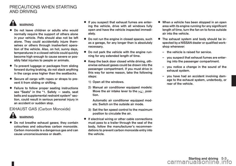 NISSAN NOTE 2010  Owners Manual WARNING
•Do not leave children or adults who would
normally require the support of others alone
in your vehicle. Pets should also not be left
alone. They could accidentally injure them-
selves or ot