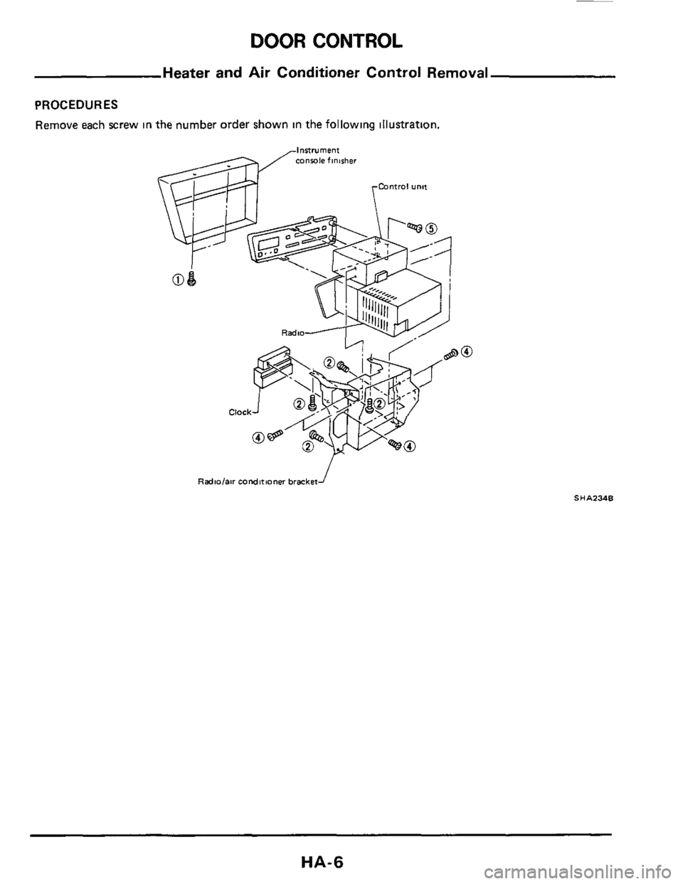 NISSAN 300ZX 1984 Z31 Heather And Air Conditioner Workshop Manual DOOR CONTROL 
Heater  and Air Conditioner  Control Removal 
PROCEDURES 
Remove each screw  in the number  order shown in  the following  illustration. 
Radiolaw condnmner bracket f 
SHA234B 
HA-6  