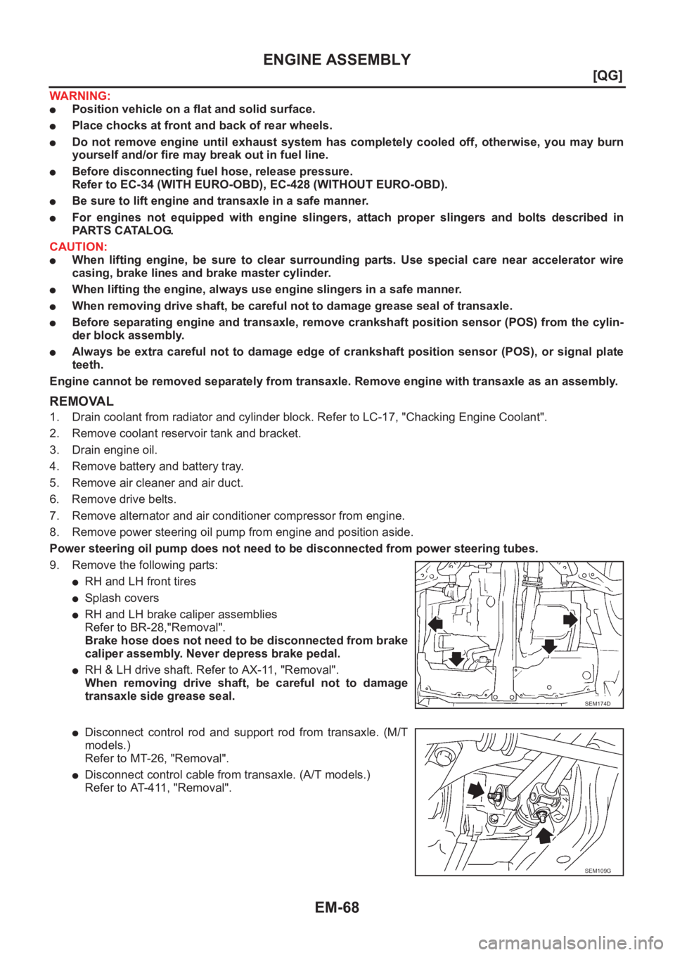 NISSAN ALMERA N16 2003  Electronic Repair Manual EM-68
[QG]
ENGINE ASSEMBLY
WARNING:
●Position vehicle on a flat and solid surface.
●Place chocks at front and back of rear wheels.
●Do  not  remove  engine  until  exhaust  system  has  complete