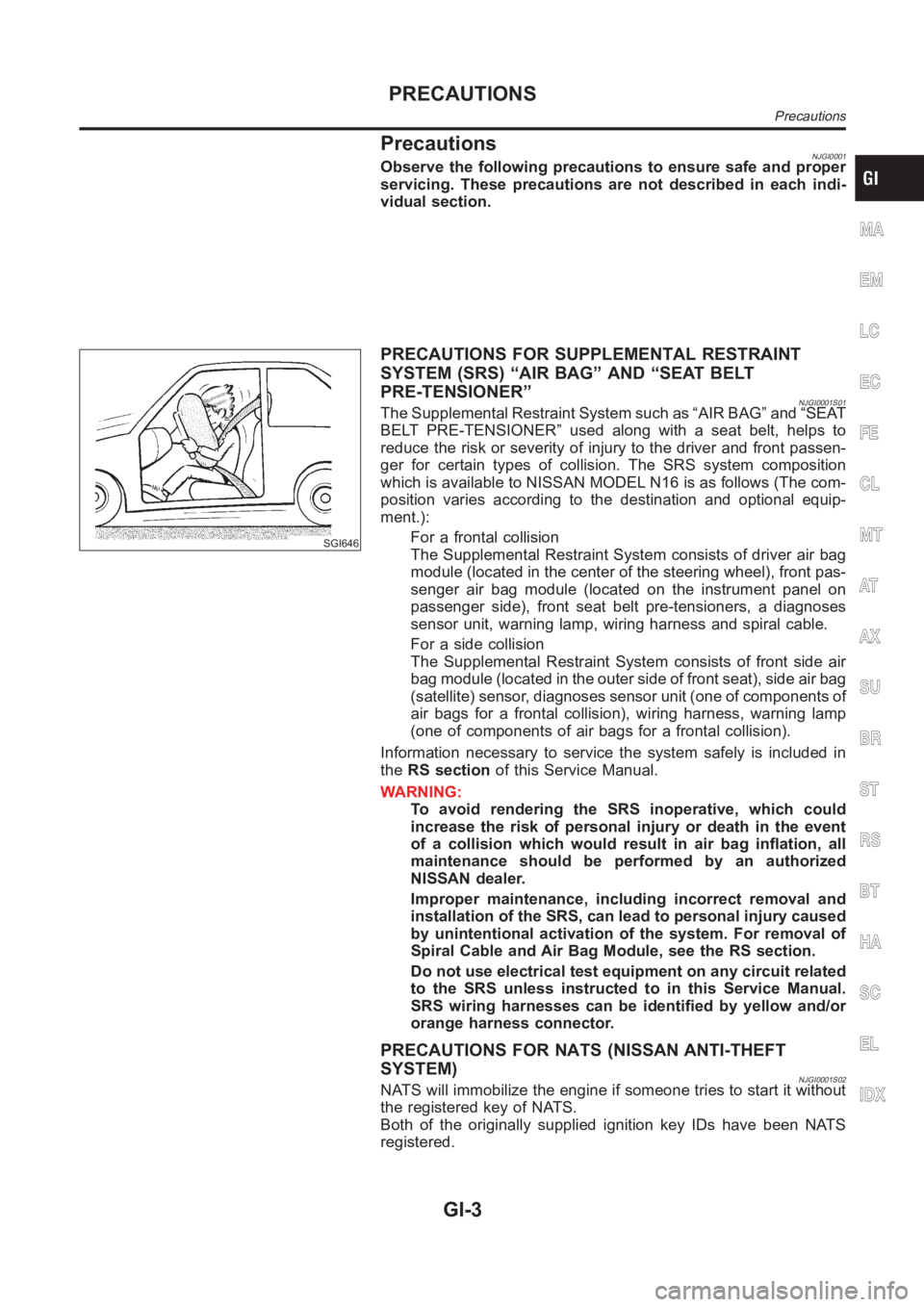 NISSAN ALMERA N16 2003  Electronic Repair Manual PrecautionsNJGI0001Observe the following precautions to ensure safe and proper
servicing. These precautions are not described in each indi-
vidual section.
SGI646
PRECAUTIONS FOR SUPPLEMENTAL RESTRAIN