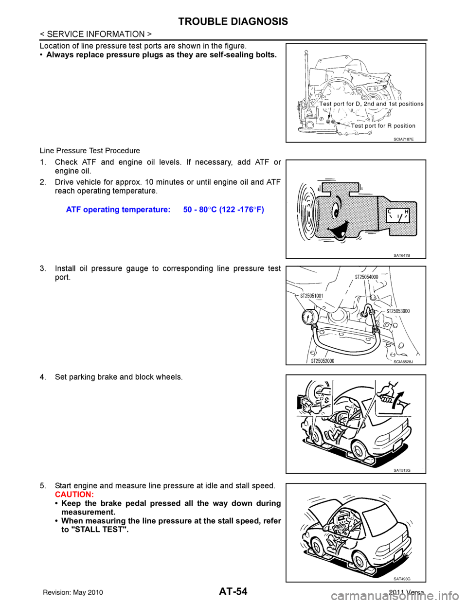 NISSAN LATIO 2011  Service Repair Manual AT-54
< SERVICE INFORMATION >
TROUBLE DIAGNOSIS
Location of line pressure test ports are shown in the figure.
•Always replace pressure plugs  as they are self-sealing bolts.
Line Pressure Test Proce