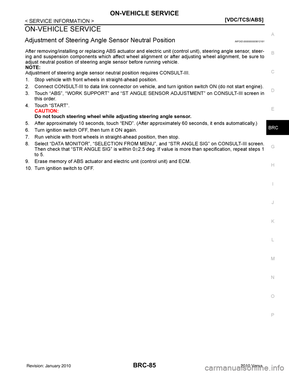 NISSAN LATIO 2010  Service Repair Manual ON-VEHICLE SERVICEBRC-85
< SERVICE INFORMATION > [VDC/TCS/ABS]
C
D
E
G H
I
J
K L
M A
B
BRC
N
O P
ON-VEHICLE SERVICE
Adjustment of Steering Angle Sensor Neutral PositionINFOID:0000000005612181
After re