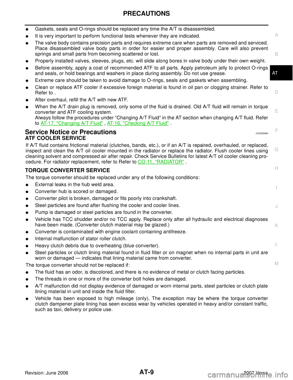 NISSAN LATIO 2007  Service Repair Manual PRECAUTIONS
AT-9
D
E
F
G
H
I
J
K
L
MA
B
AT
Revision: June 20062007 Versa
Gaskets, seals and O-rings should be replaced any time the A/T is disassembled.
It is very important to perform functional te