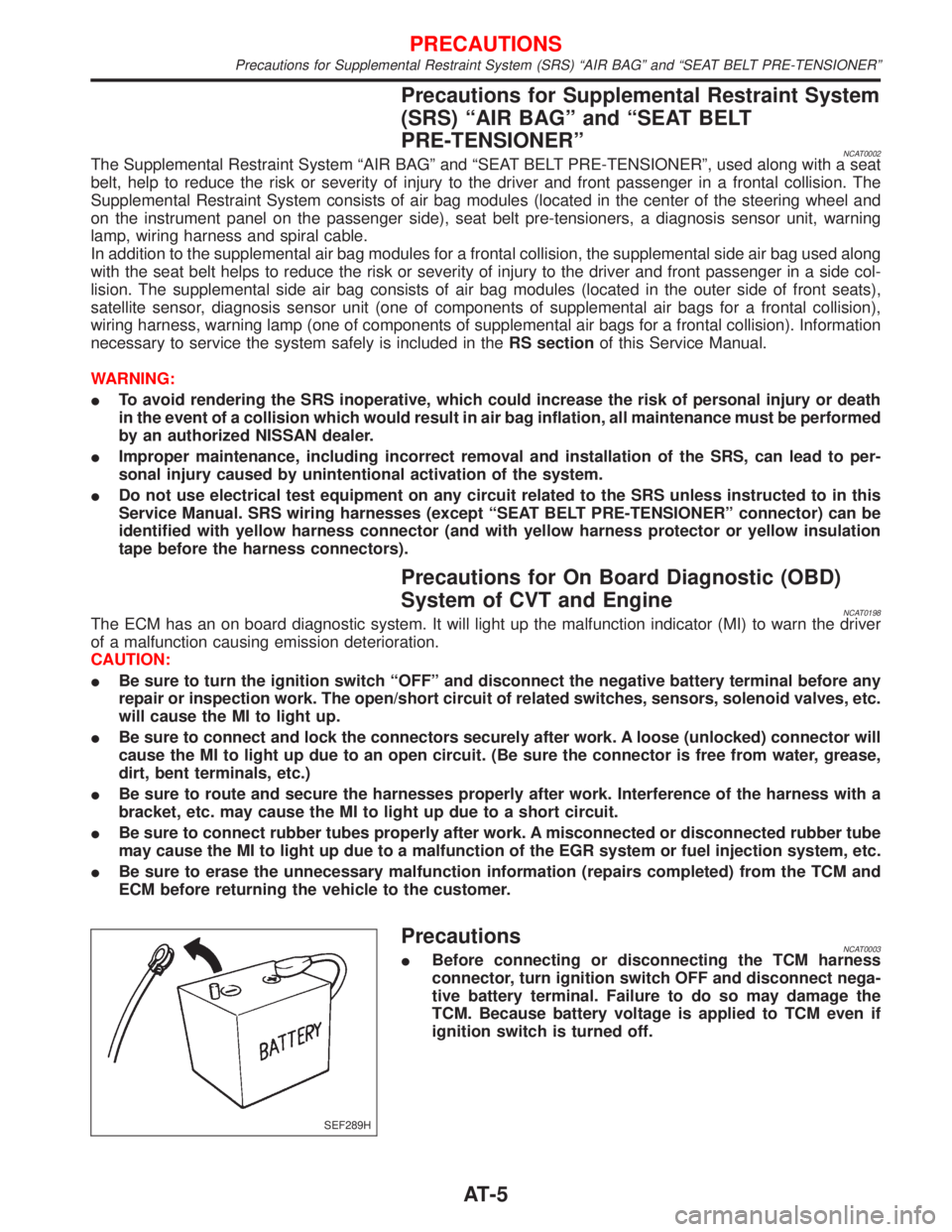 NISSAN PRIMERA 1999  Electronic Repair Manual Precautions for Supplemental Restraint System
(SRS) ªAIR BAGº and ªSEAT BELT
PRE-TENSIONERº
NCAT0002The Supplemental Restraint System ªAIR BAGº and ªSEAT BELT PRE-TENSIONERº, used along with a