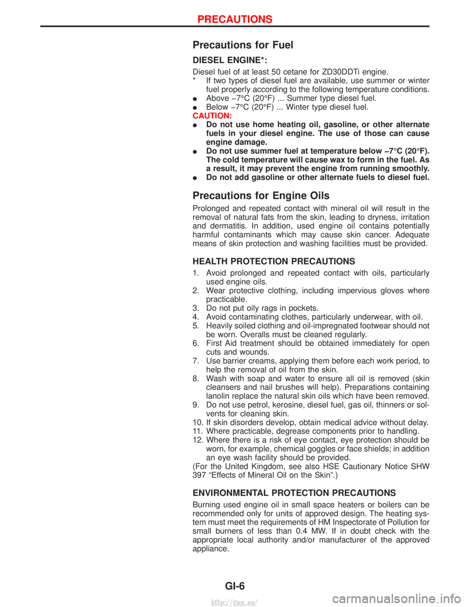 NISSAN TERRANO 2004  Service Repair Manual Precautions for Fuel
DIESEL ENGINE*:
Diesel fuel of at least 50 cetane for ZD30DDTi engine.
* If two types of diesel fuel are available, use summer or winterfuel properly according to the following te