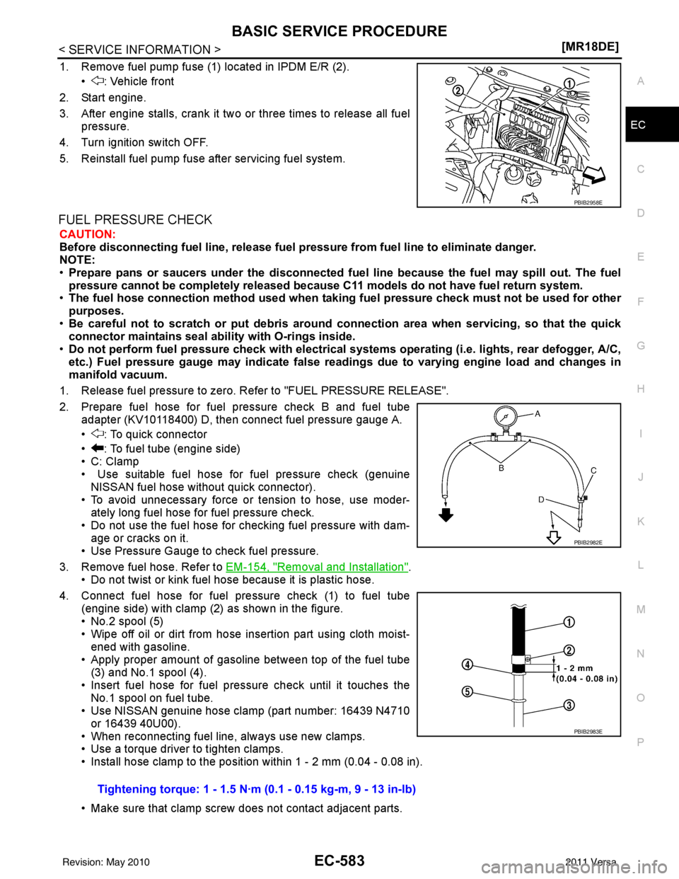NISSAN TIIDA 2011  Service Repair Manual BASIC SERVICE PROCEDUREEC-583
< SERVICE INFORMATION > [MR18DE]
C
D
E
F
G H
I
J
K L
M A
EC
NP
O
1. Remove fuel pump fuse (1) located in IPDM E/R (2).
• : Vehicle front
2. Start engine.
3. After engin