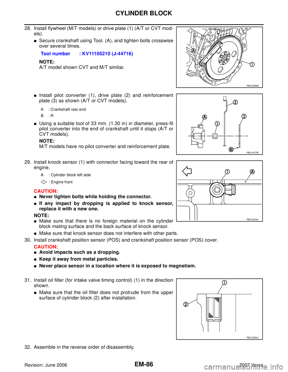 NISSAN TIIDA 2007  Service Service Manual EM-86Revision: June 2006
CYLINDER BLOCK
2007 Versa
28. Install flywheel (M/T models) or drive plate (1) (A/T or CVT mod-
els).
Secure crankshaft using Tool. (A), and tighten bolts crosswise
over seve