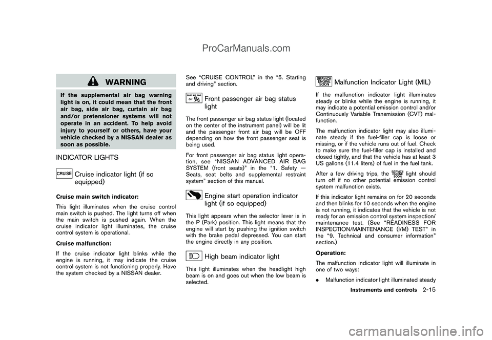 NISSAN CUBE 2009  Owners Manual Black plate (85,1)
Model "Z12-D" EDITED: 2009/ 1/ 28
WARNING
If the supplemental air bag warning
light is on, it could mean that the front
air bag, side air bag, curtain air bag
and/or pretensioner sy