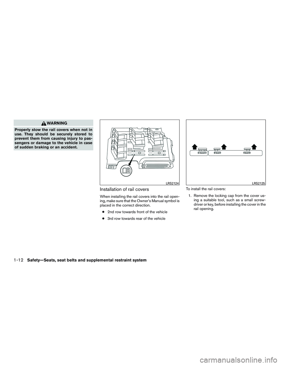 NISSAN NV PASSENGER VAN 2016  Owners Manual WARNING
Properly stow the rail covers when not in
use. They should be securely stored to
prevent them from causing injury to pas-
sengers or damage to the vehicle in case
of sudden braking or an accid