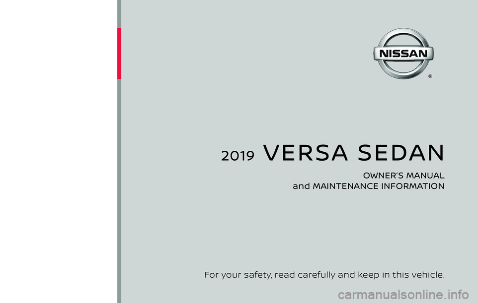 NISSAN VERSA 2019  Owners Manual 2019  VERSA SEDAN
OWNER’S MANUAL 
and MAINTENANCE INFORMATION
For your safety, read carefully and keep in this vehicle. 