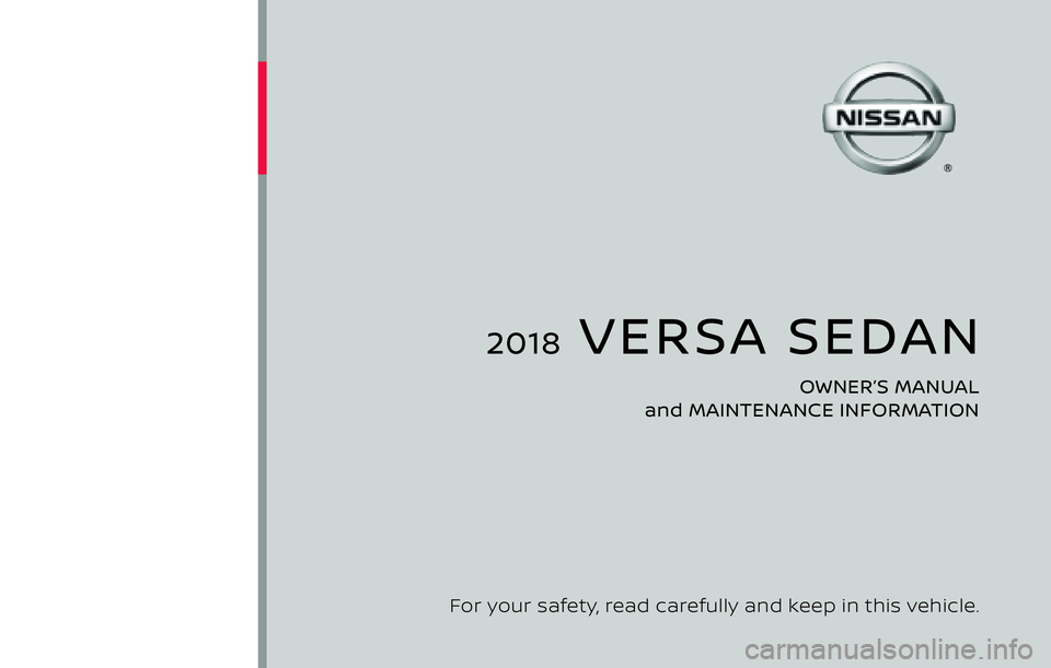 NISSAN VERSA 2018  Owners Manual 2018  VERSA SEDAN
OWNER’S MANUAL  
and MAINTENANCE INFORMATION 
For your safety,  read carefully and keep in this vehicle.
2018 NISSAN  VERSA SEDAN  N17-D
N17-D
Printing : June 2017   
Publication  