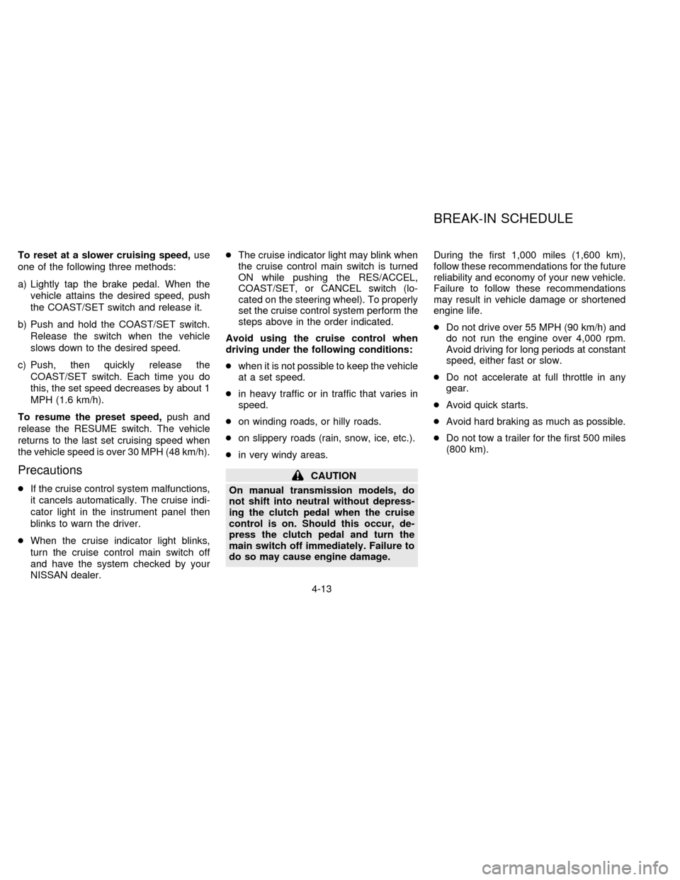 NISSAN SENTRA 1996 B14 / 4.G Owners Manual To reset at a slower cruising speed,use
one of the following three methods:
a) Lightly tap the brake pedal. When the
vehicle attains the desired speed, push
the COAST/SET switch and release it.
b) Pus