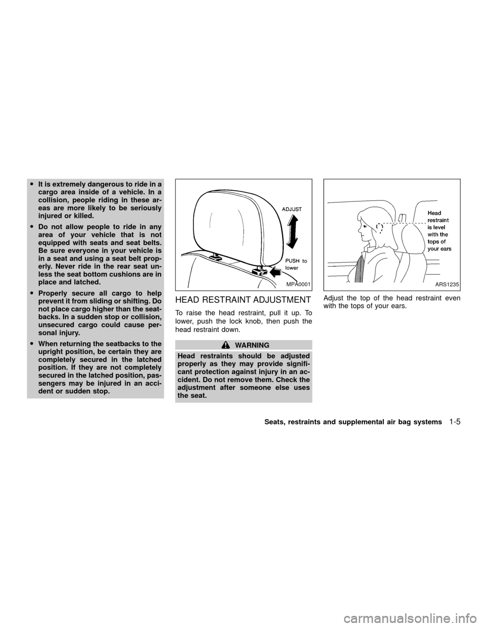 NISSAN XTERRA 2001 WD22 / 1.G Owners Manual OIt is extremely dangerous to ride in a
cargo area inside of a vehicle. In a
collision, people riding in these ar-
eas are more likely to be seriously
injured or killed.
ODo not allow people to ride i