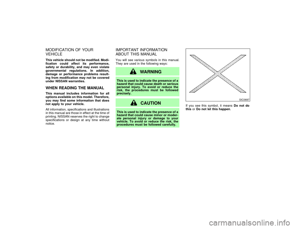 NISSAN PATHFINDER 2002 R50 / 2.G Owners Manual MODIFICATION OF YOUR
VEHICLEThis vehicle should not be modified. Modi-
fication could affect its performance,
safety or durability, and may even violate
governmental regulations. In addition,
damage o