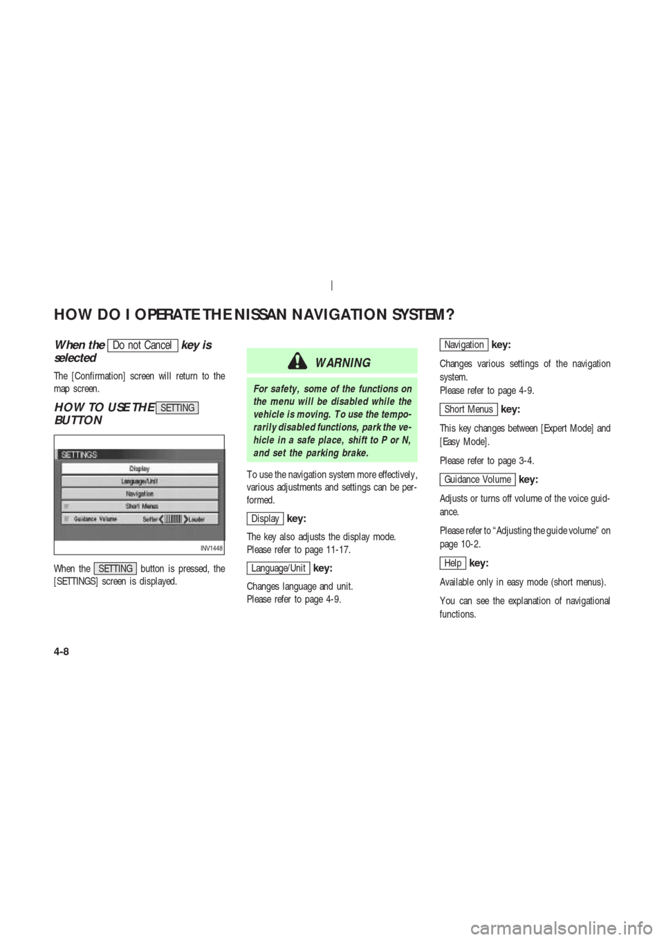 NISSAN 350Z 2004 Z33 Navigation Manual When theDo not Cancelkey is
selected
The [Confirmation] screen will return to the
map screen.
HOW TO USE THESETTING
BUTTON
When the SETTING button is pressed, the
[SETTINGS] screen is displayed.
WARNI