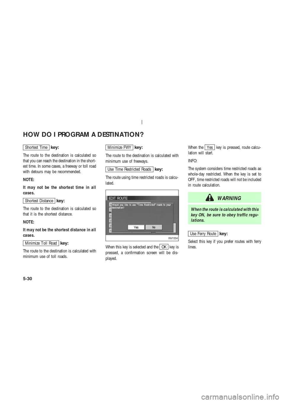 NISSAN 350Z 2004 Z33 Navigation Manual Shortest Timekey:
The route to the destination is calculated so
that you can reach the destination in the short-
est time. In some cases, a freeway or toll road
with detours may be recommended.
NOTE:
