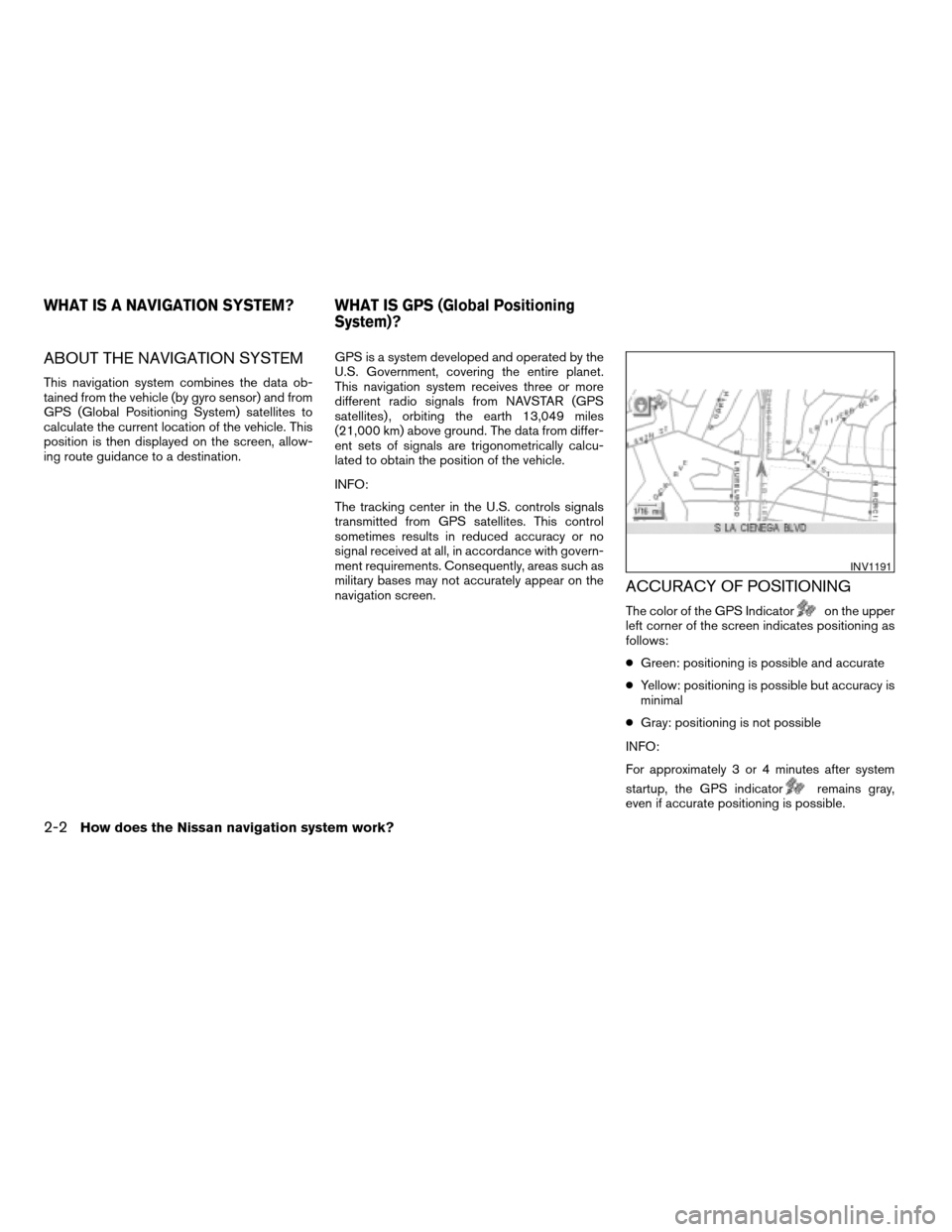 NISSAN ARMADA 2004 1.G Navigation Manual ABOUT THE NAVIGATION SYSTEM
This navigation system combines the data ob-
tained from the vehicle (by gyro sensor) and from
GPS (Global Positioning System) satellites to
calculate the current location 