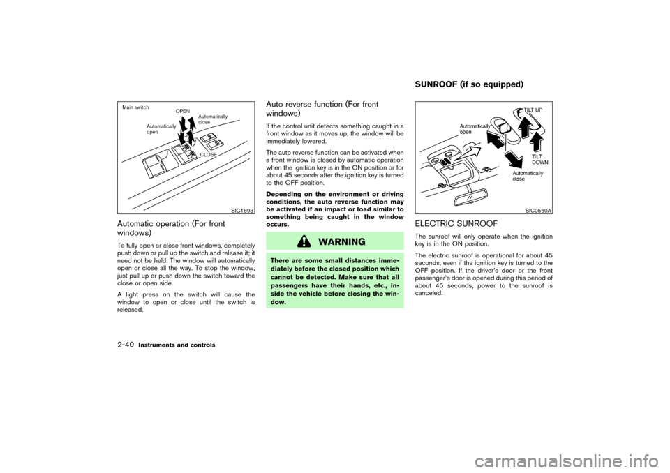 NISSAN PATHFINDER 2004 R50 / 2.G Owners Manual Automatic operation (For front
windows)To fully open or close front windows, completely
push down or pull up the switch and release it; it
need not be held. The window will automatically
open or close