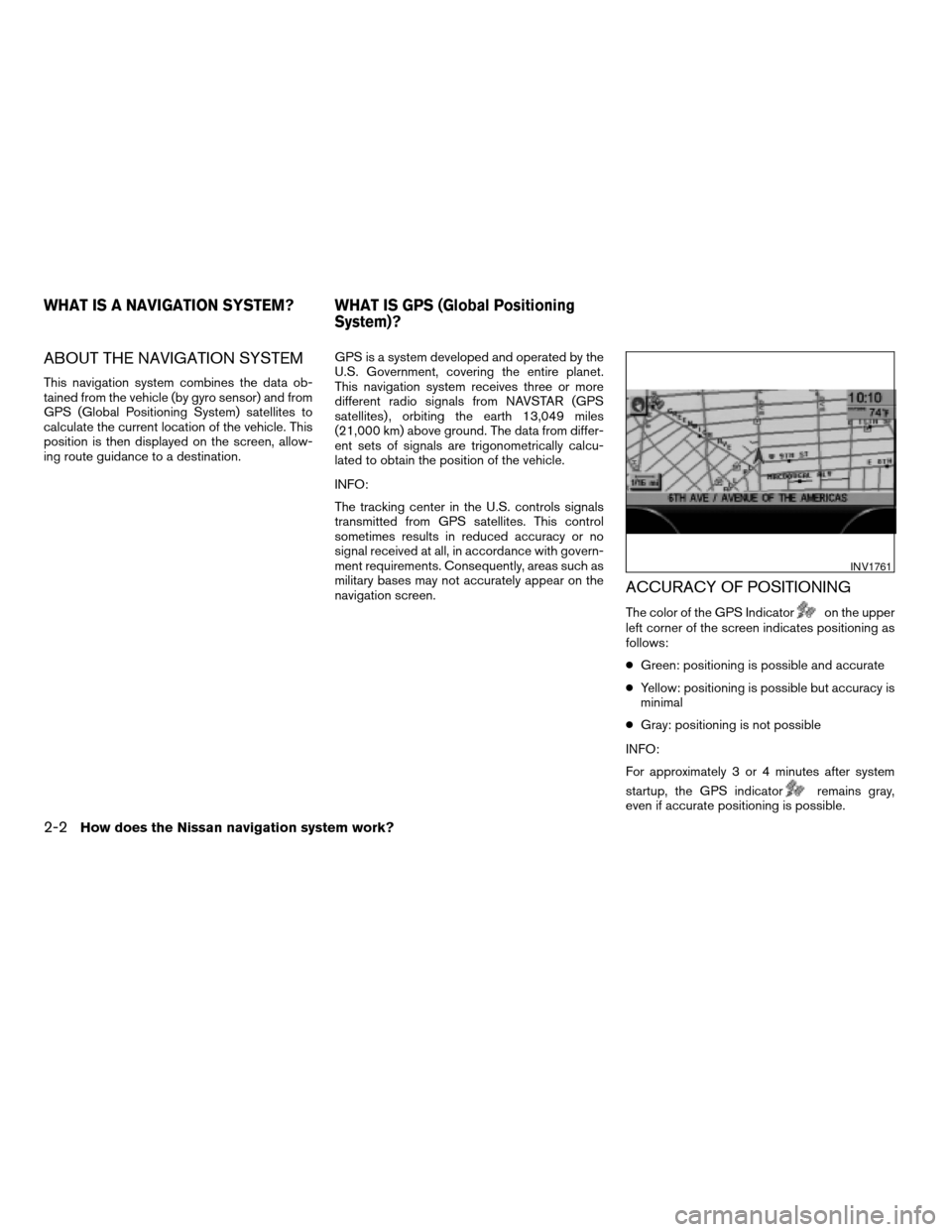 NISSAN QUEST 2004 V42 / 3.G Navigation Manual ABOUT THE NAVIGATION SYSTEM
This navigation system combines the data ob-
tained from the vehicle (by gyro sensor) and from
GPS (Global Positioning System) satellites to
calculate the current location 