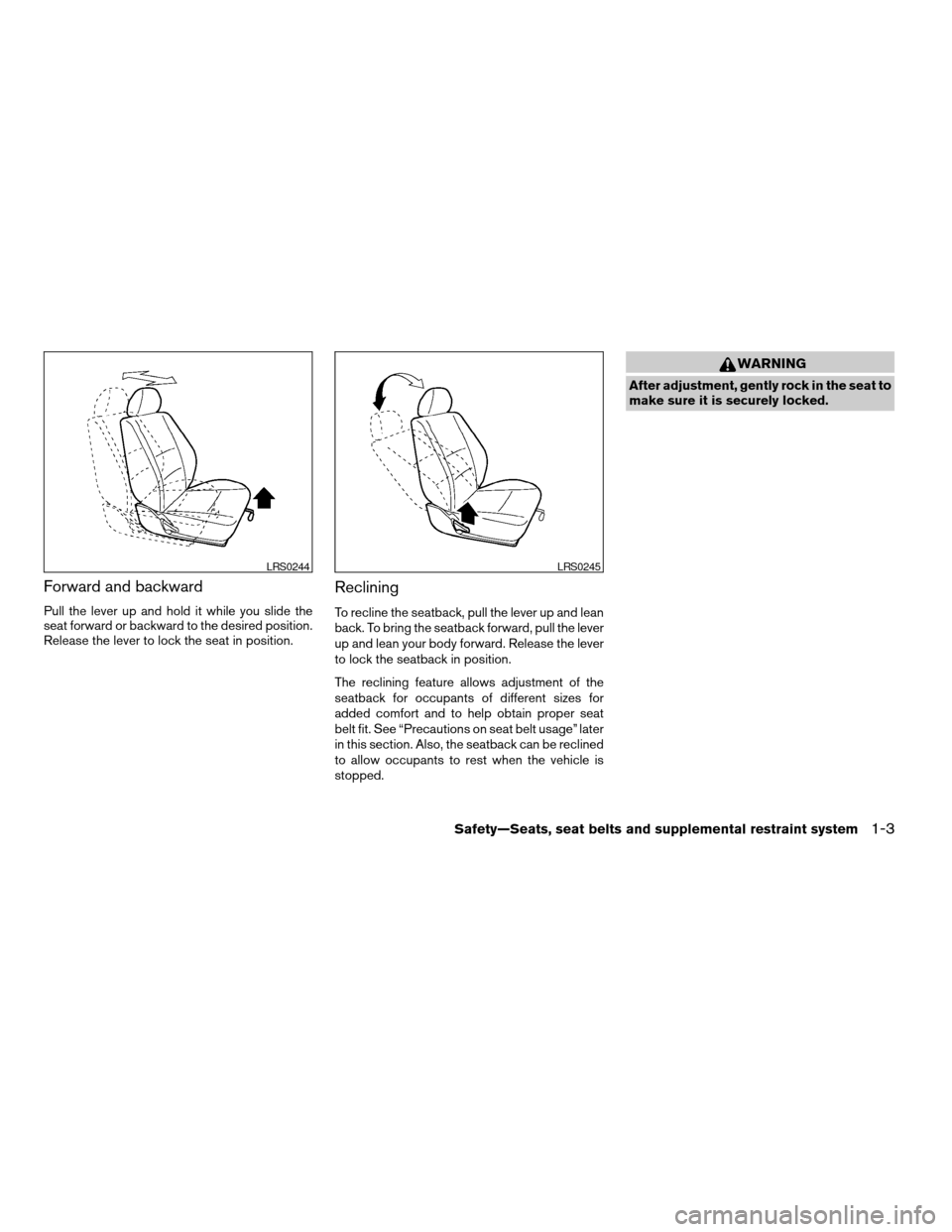 NISSAN ARMADA 2005 1.G User Guide Forward and backward
Pull the lever up and hold it while you slide the
seat forward or backward to the desired position.
Release the lever to lock the seat in position.
Reclining
To recline the seatba