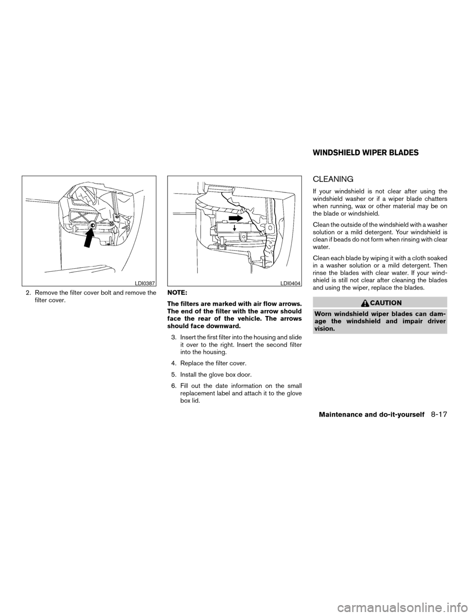 NISSAN ARMADA 2005 1.G Owners Manual 2. Remove the filter cover bolt and remove the
filter cover.NOTE:
The filters are marked with air flow arrows.
The end of the filter with the arrow should
face the rear of the vehicle. The arrows
shou