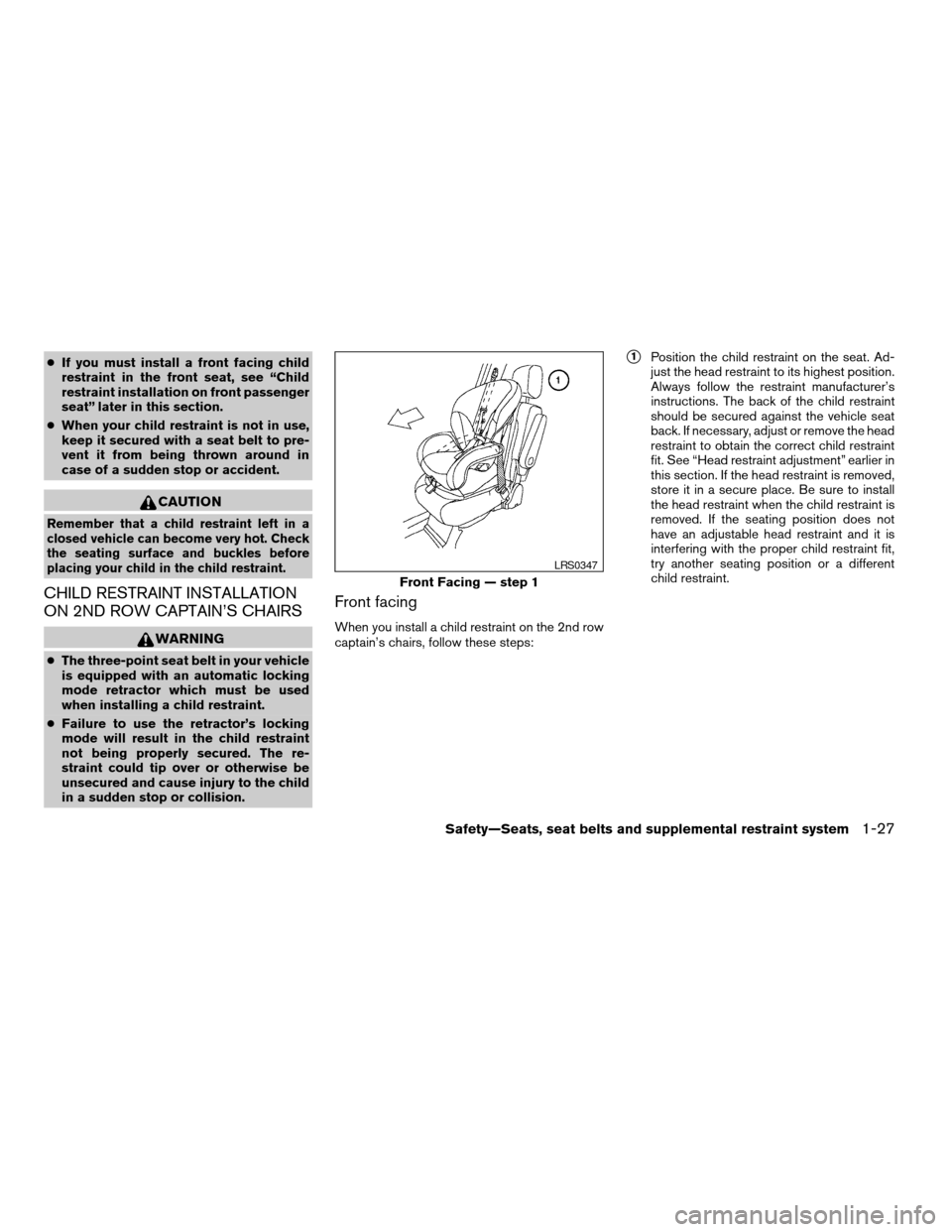 NISSAN ARMADA 2005 1.G Owners Manual cIf you must install a front facing child
restraint in the front seat, see “Child
restraint installation on front passenger
seat” later in this section.
cWhen your child restraint is not in use,
k