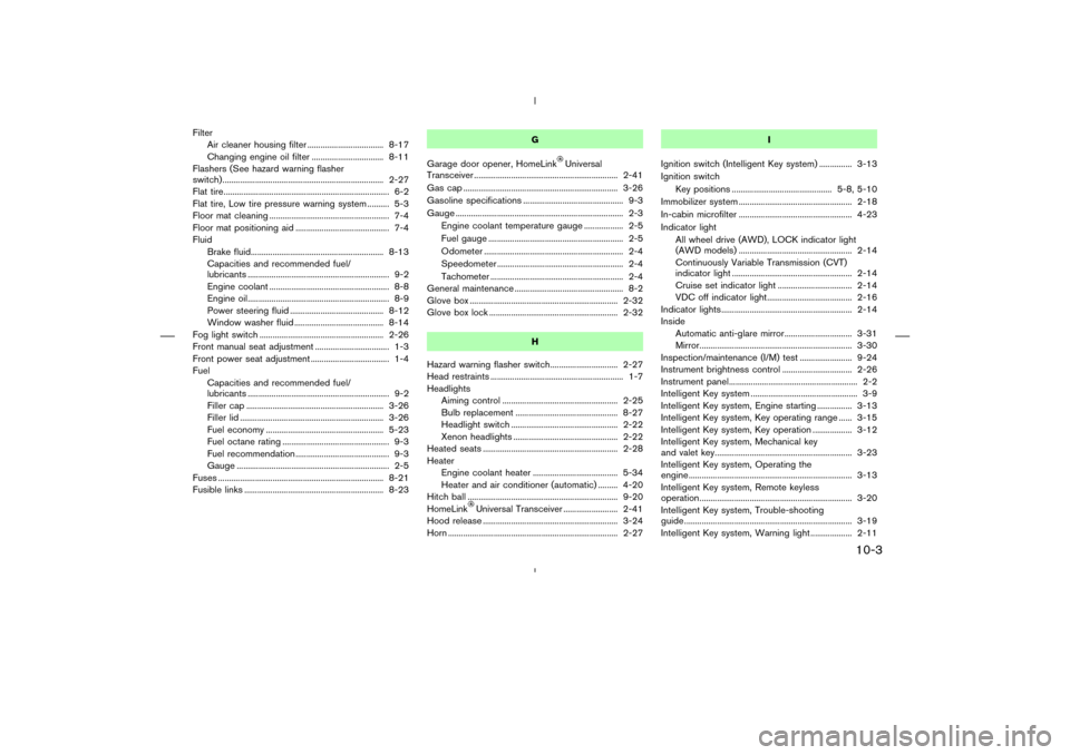 NISSAN MURANO 2005 1.G Owners Manual Filter
Air cleaner housing filter ................................... 8-17
Changing engine oil filter ................................. 8-11
Flashers (See hazard warning flasher
switch) ..............
