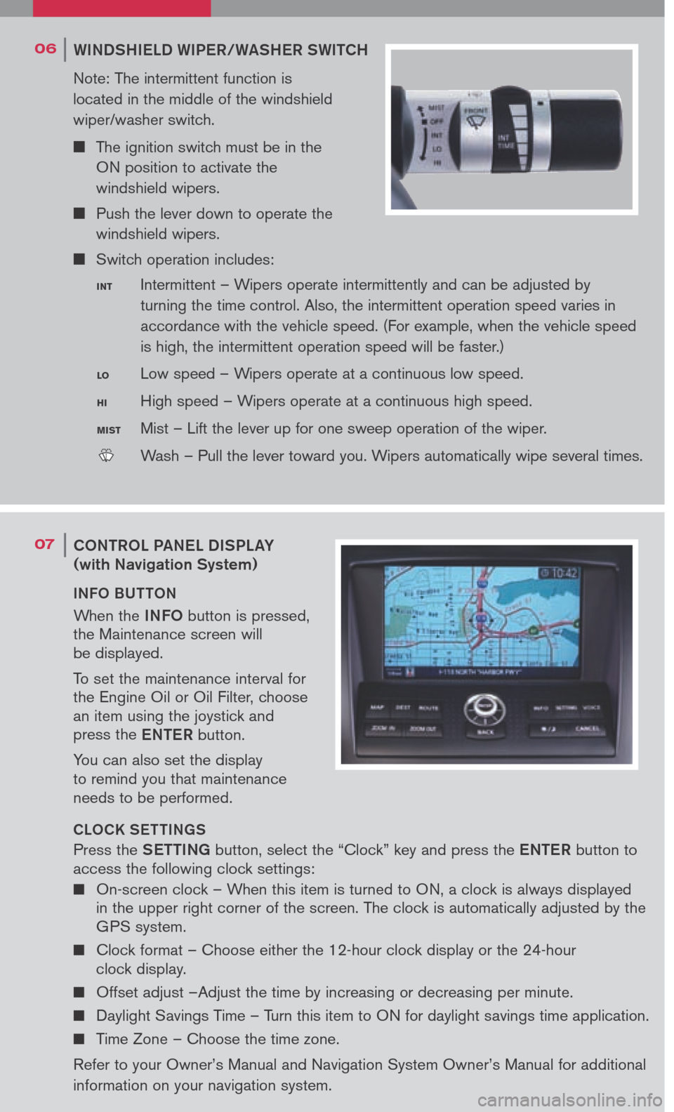 NISSAN 350Z 2006 Z33 Quick Reference Guide 
06WINDSHIELD WIPER/WASHER SWITCH
Note: 	The 	intermittent 	function 	is	
	
located 	in 	the 	middle 	of 	the 	windshield	
	
wiper/washer 	switch.
	 The 	ignition 	switch 	must 	be 	in 	the		
ON 	p