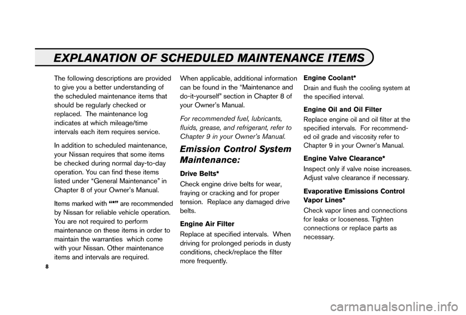 NISSAN XTERRA 2006 N50 / 2.G Service And Maintenance Guide 8
EXPLANATION OF SCHEDULED MAINTENANCE ITEMS
The following descriptions are provided
to give you a better understanding of
the scheduled maintenance items that
should be regularly checked or
replaced.