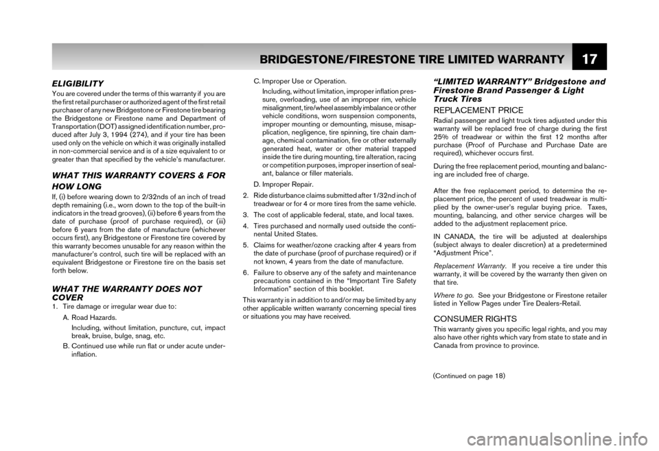 NISSAN SENTRA 2006 B15 / 5.G Warranty Booklet 17
ELIGIBILITY
You are covered under the terms of this warranty if  you are 
the first retail purchaser or authorized agent of the first retail
purchaser of any new Bridgestone or Firestone tire beari