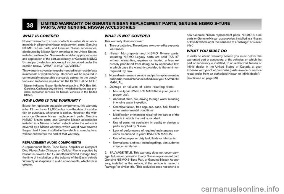 NISSAN PATHFINDER 2006 R51 / 3.G Warranty Booklet 38
WHAT IS COVERED
Nissan* warrants to correct defects in materials or work- 
manship in all genuine Nissan replacement parts, Genuine 
NISMO S-tune parts, and Genuine Nissan accessories,
distributed 