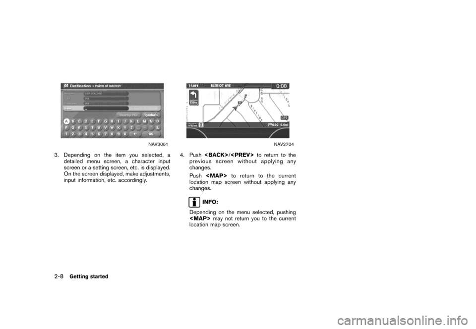 NISSAN TITAN 2007 1.G Navigation Manual NAV3061
3. Depending on the item you selected, a
detailed menu screen, a character input
screen or a setting screen, etc. is displayed.
On the screen displayed, make adjustments,
input information, et