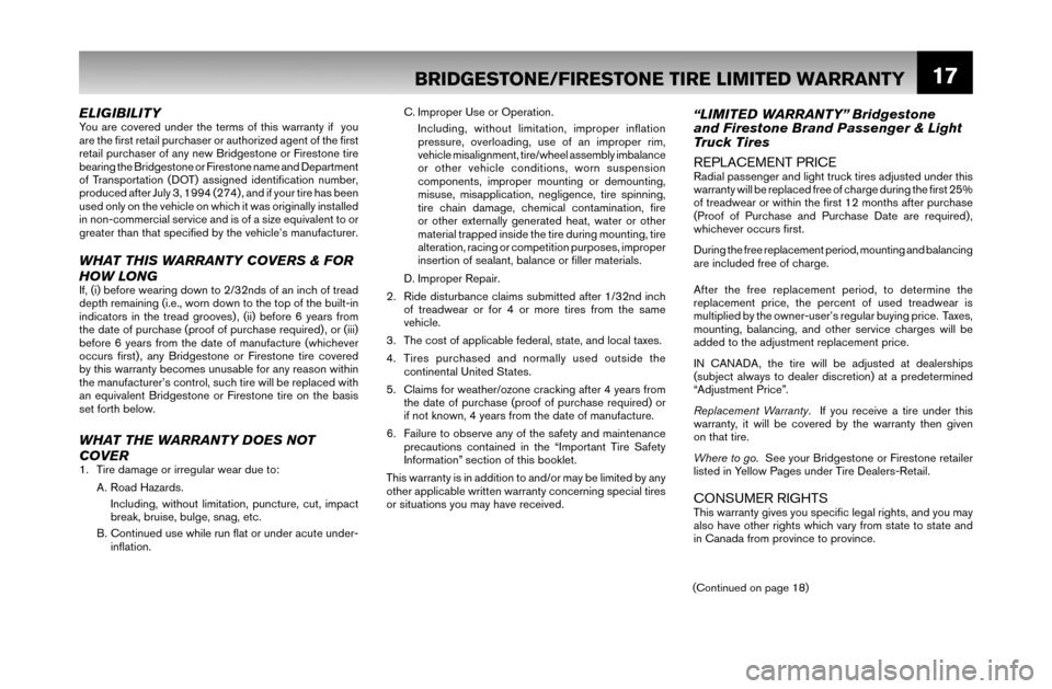 NISSAN MURANO 2007 1.G Warranty Booklet 17
ELIGIBILITYYou are covered under the terms of this warranty if  you 
are the ﬁ rst retail purchaser or authorized agent of the ﬁ rst 
retail purchaser of any new Bridgestone or Firestone tire 
