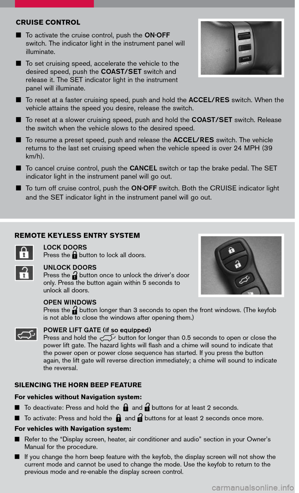 NISSAN ARMADA 2007 1.G Quick Reference Guide 
CRUISE CONTROL
	To activate the cruise control, push the ON.OFF switch. The indicator light in the instrument panel will illuminate.
	To set cruising speed, accelerate the vehicle to the desire