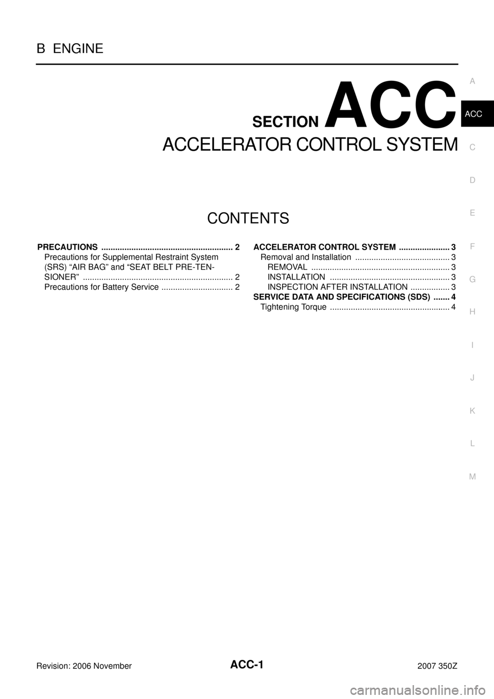 NISSAN 350Z 2007 Z33 Accelerator Control Workshop Manual ACC-1
ACCELERATOR CONTROL SYSTEM
B  ENGINE
CONTENTS
C
D
E
F
G
H
I
J
K
L
M
SECTION ACC
A
ACC
Revision: 2006 November2007 350Z
ACCELERATOR CONTROL SYSTEM
PRECAUTIONS ....................................