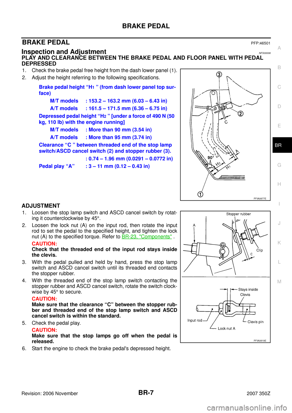 NISSAN 350Z 2007 Z33 Brake System Workshop Manual BRAKE PEDAL
BR-7
C
D
E
G
H
I
J
K
L
MA
B
BR
Revision: 2006 November2007 350Z
BRAKE PEDALPFP:46501
Inspection and AdjustmentNFS00006
PLAY AND CLEARANCE BETWEEN THE BRAKE PEDAL AND FLOOR PANEL WITH PEDAL