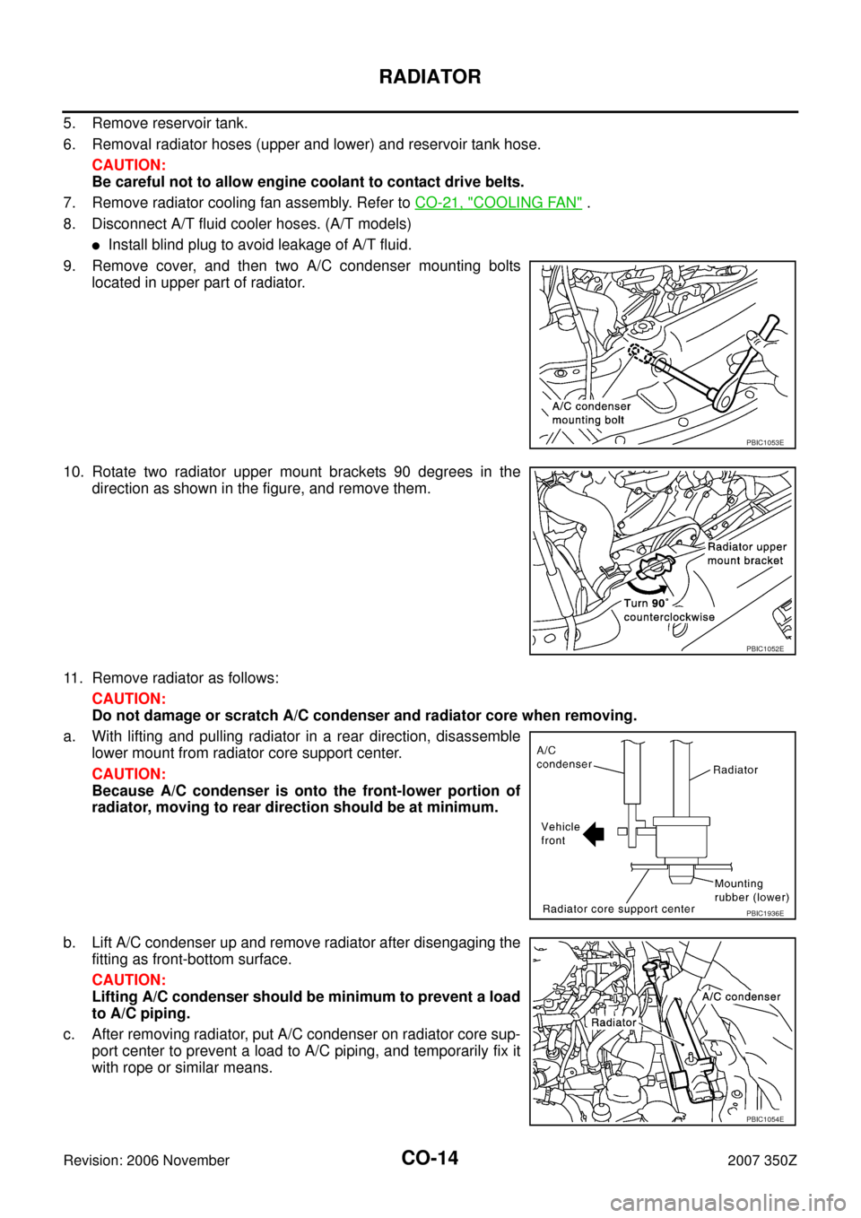 NISSAN 350Z 2007 Z33 Engine Cooling System Workshop Manual CO-14
RADIATOR
Revision: 2006 November2007 350Z
5. Remove reservoir tank.
6. Removal radiator hoses (upper and lower) and reservoir tank hose.
CAUTION:
Be careful not to allow engine coolant to contac