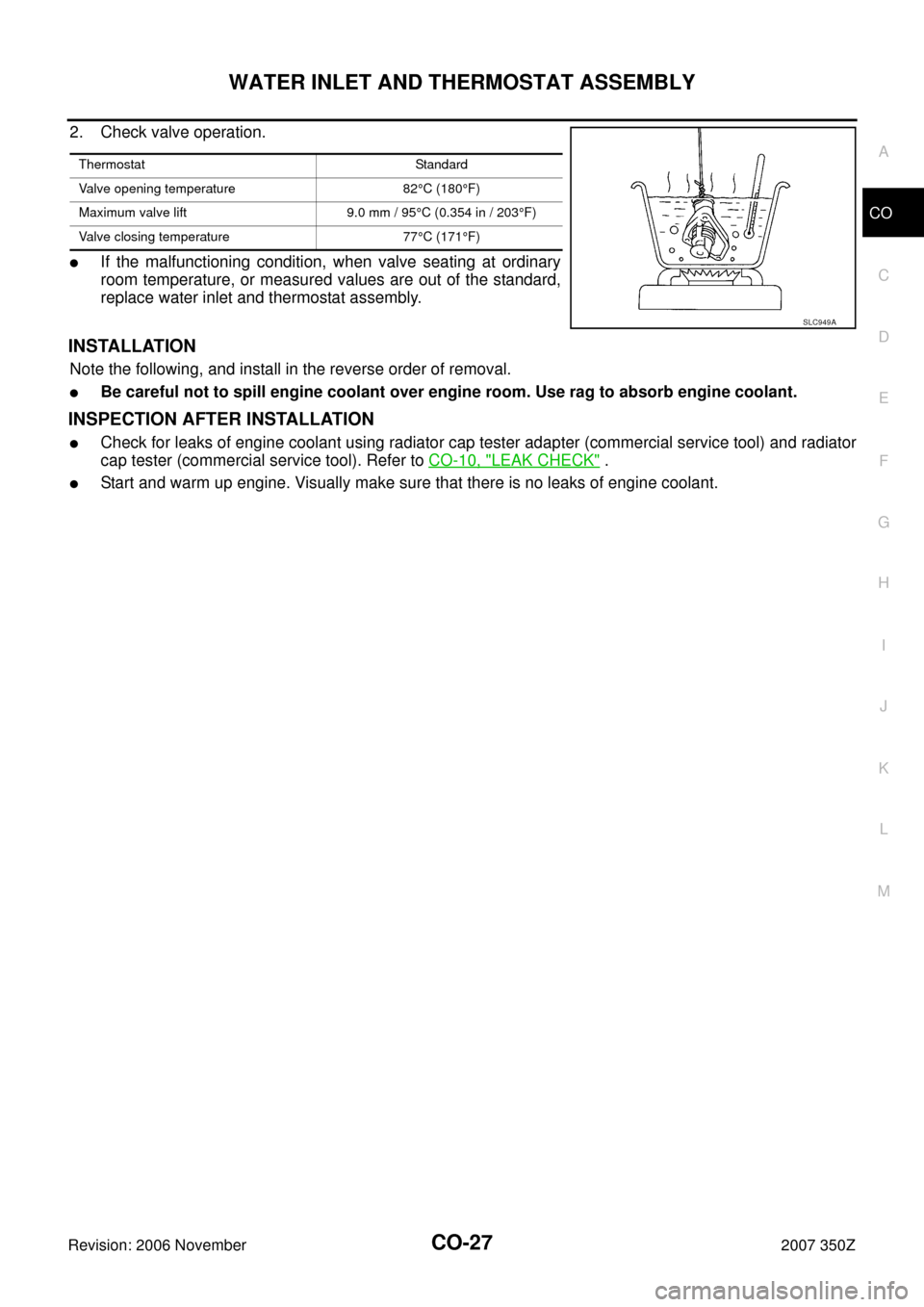 NISSAN 350Z 2007 Z33 Engine Cooling System Owners Manual WATER INLET AND THERMOSTAT ASSEMBLY
CO-27
C
D
E
F
G
H
I
J
K
L
MA
CO
Revision: 2006 November2007 350Z
2. Check valve operation.
If the malfunctioning condition, when valve seating at ordinary
room tem