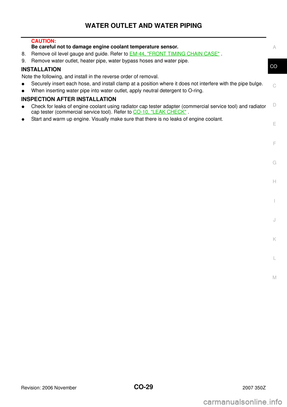 NISSAN 350Z 2007 Z33 Engine Cooling System Workshop Manual WATER OUTLET AND WATER PIPING
CO-29
C
D
E
F
G
H
I
J
K
L
MA
CO
Revision: 2006 November2007 350Z
CAUTION:
Be careful not to damage engine coolant temperature sensor.
8. Remove oil level gauge and guide.