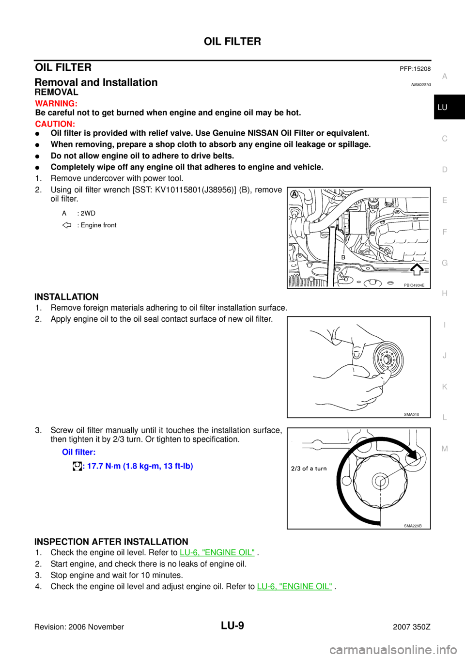 NISSAN 350Z 2007 Z33 Engine Lubrication System Workshop Manual OIL FILTER
LU-9
C
D
E
F
G
H
I
J
K
L
MA
LU
Revision: 2006 November2007 350Z
OIL FILTERPFP:15208
Removal and InstallationNBS0001G
REMOVAL
WARNING:
Be careful not to get burned when engine and engine oil