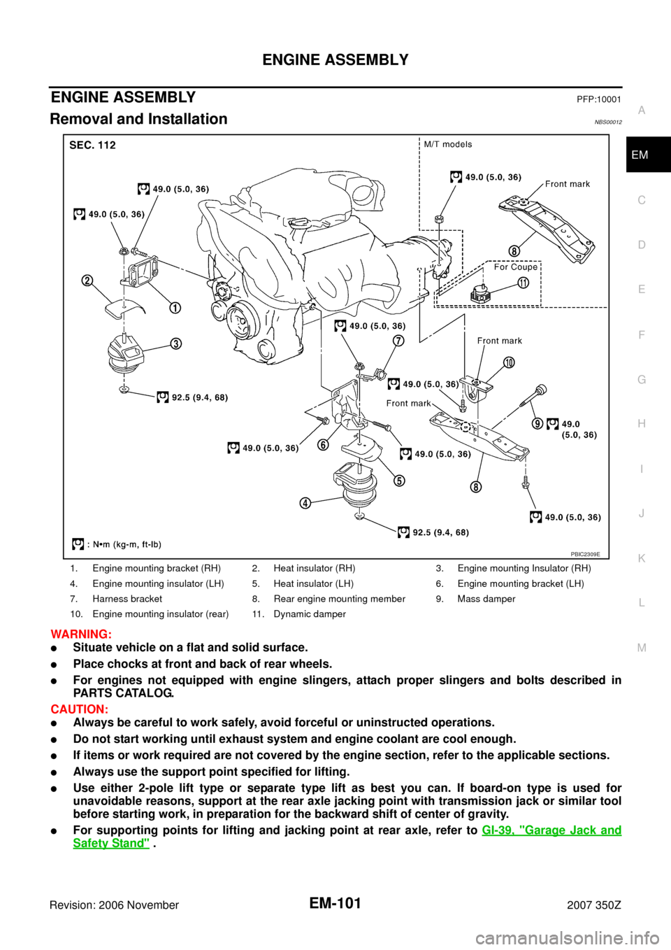 NISSAN 350Z 2007 Z33 Engine Mechanical Workshop Manual ENGINE ASSEMBLY
EM-101
C
D
E
F
G
H
I
J
K
L
MA
EM
Revision: 2006 November2007 350Z
ENGINE ASSEMBLYPFP:10001
Removal and InstallationNBS00012
WARNING:
Situate vehicle on a flat and solid surface.
Plac