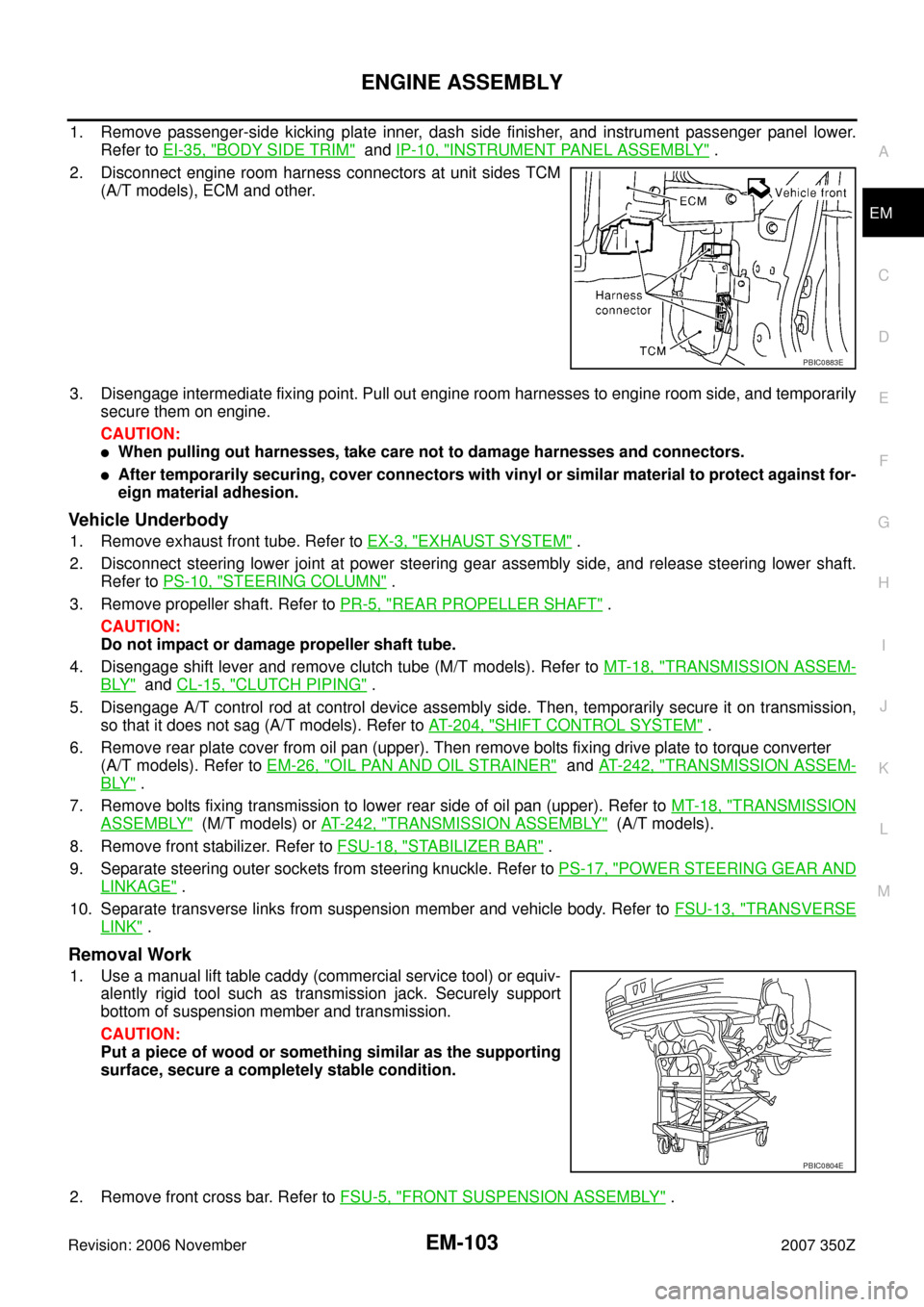 NISSAN 350Z 2007 Z33 Engine Mechanical Workshop Manual ENGINE ASSEMBLY
EM-103
C
D
E
F
G
H
I
J
K
L
MA
EM
Revision: 2006 November2007 350Z
1. Remove passenger-side kicking plate inner, dash side finisher, and instrument passenger panel lower.
Refer to EI-35