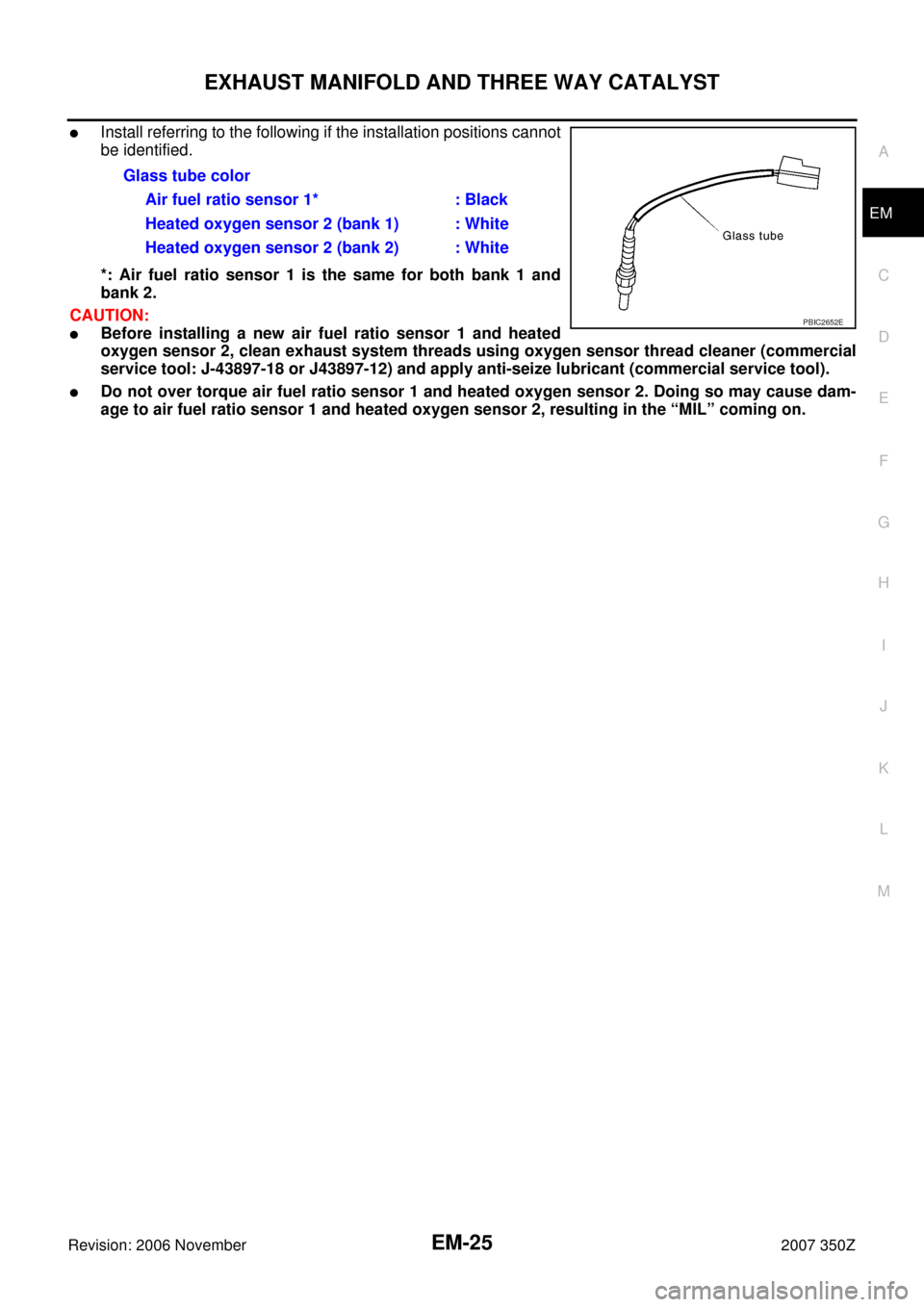 NISSAN 350Z 2007 Z33 Engine Mechanical Workshop Manual EXHAUST MANIFOLD AND THREE WAY CATALYST
EM-25
C
D
E
F
G
H
I
J
K
L
MA
EM
Revision: 2006 November2007 350Z
Install referring to the following if the installation positions cannot
be identified.
*: Air 