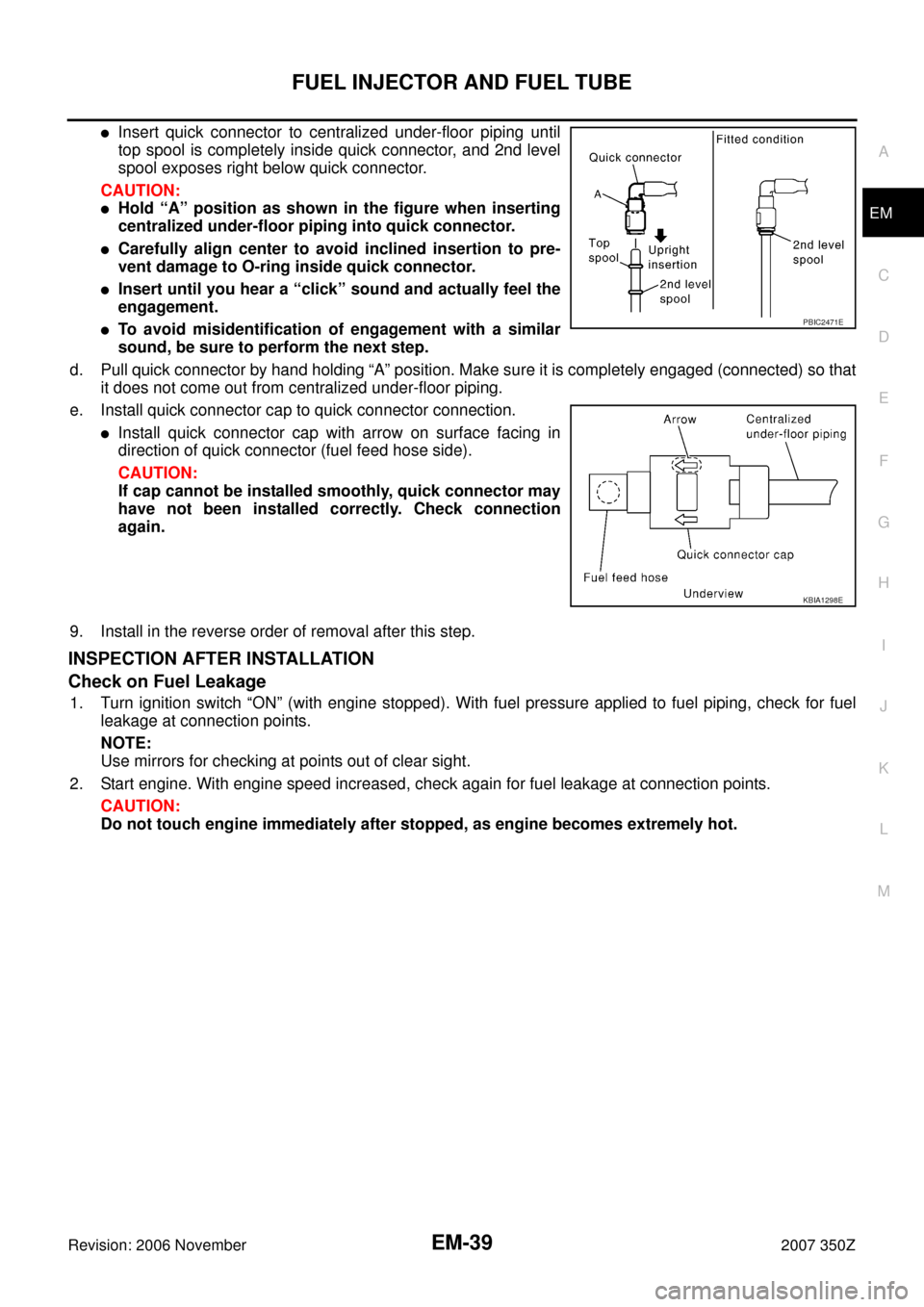 NISSAN 350Z 2007 Z33 Engine Mechanical Owners Guide FUEL INJECTOR AND FUEL TUBE
EM-39
C
D
E
F
G
H
I
J
K
L
MA
EM
Revision: 2006 November2007 350Z
Insert quick connector to centralized under-floor piping until
top spool is completely inside quick connec