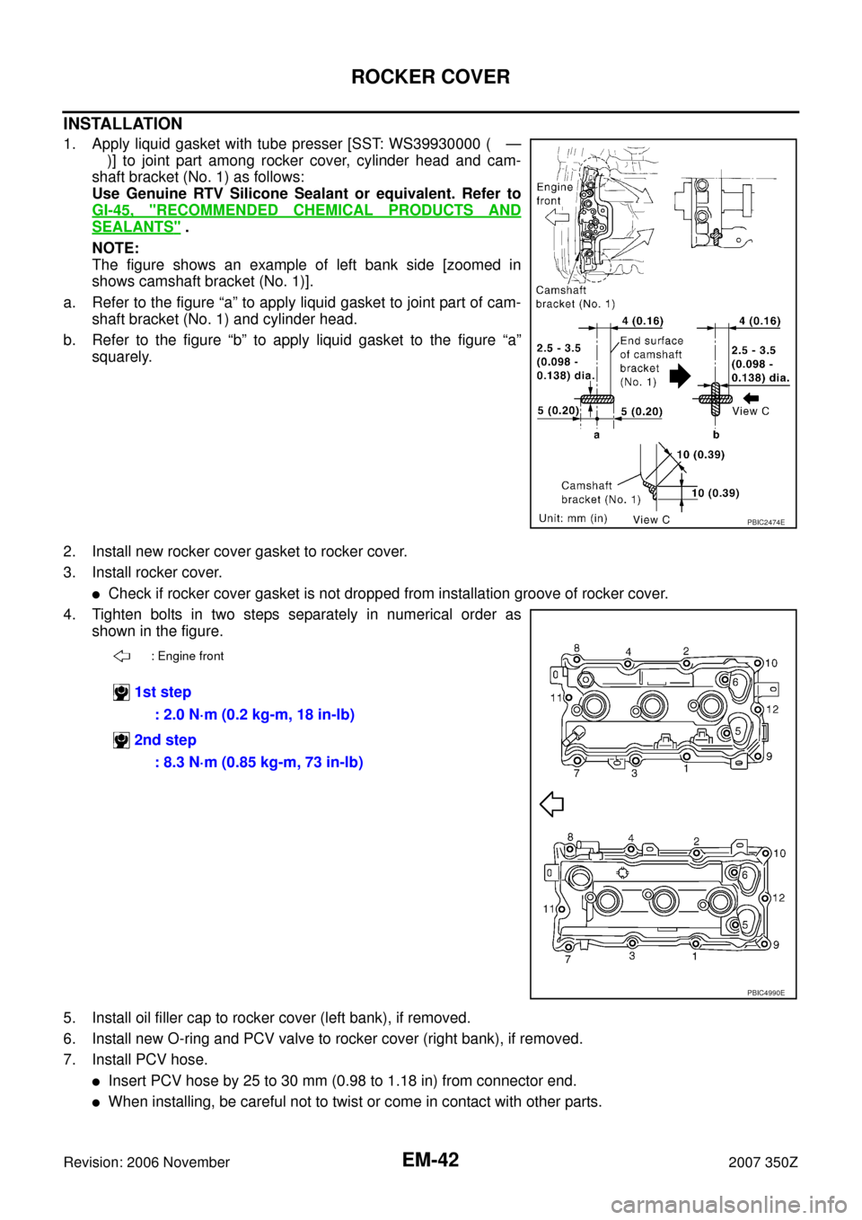 NISSAN 350Z 2007 Z33 Engine Mechanical Workshop Manual EM-42
ROCKER COVER
Revision: 2006 November2007 350Z
INSTALLATION
1. Apply liquid gasket with tube presser [SST: WS39930000 ( —
)] to joint part among rocker cover, cylinder head and cam-
shaft brack