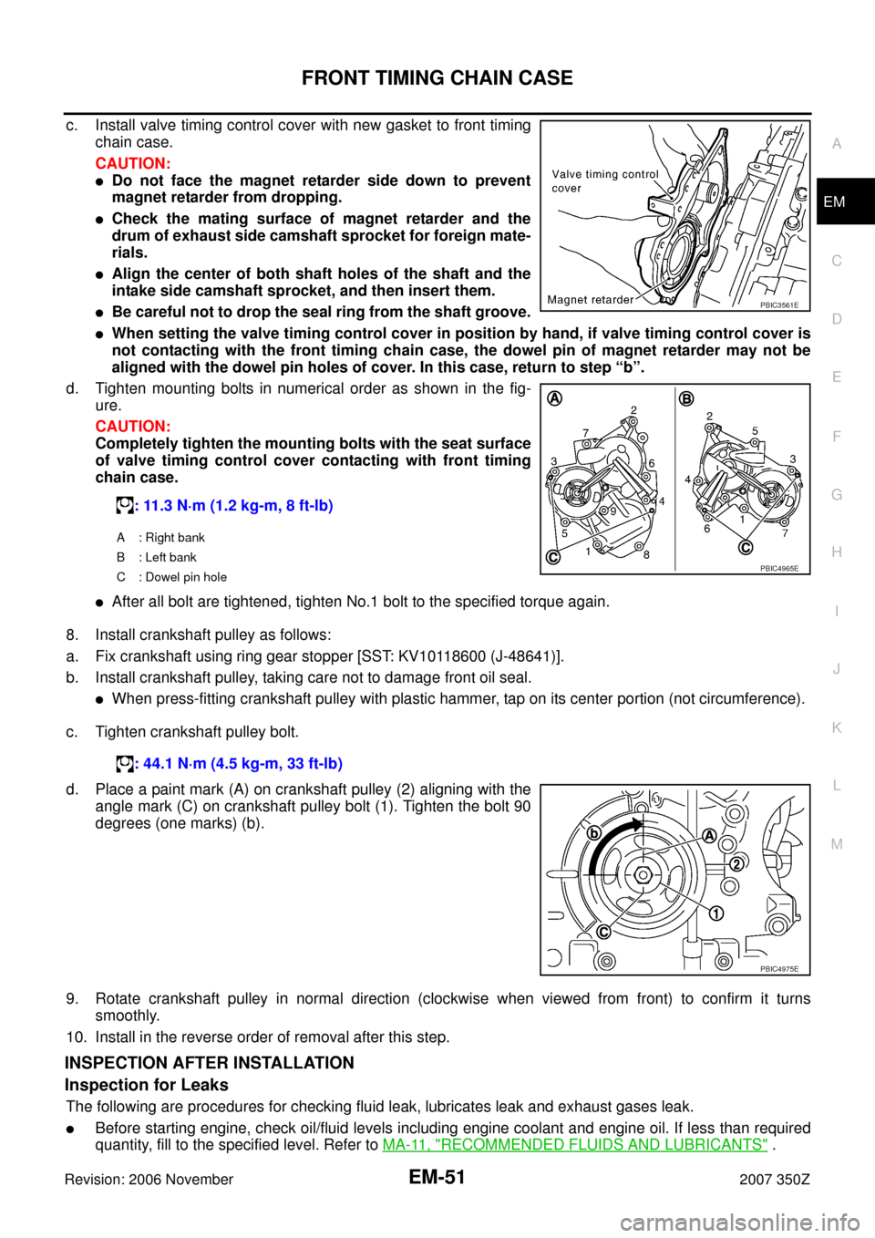 NISSAN 350Z 2007 Z33 Engine Mechanical Workshop Manual FRONT TIMING CHAIN CASE
EM-51
C
D
E
F
G
H
I
J
K
L
MA
EM
Revision: 2006 November2007 350Z
c. Install valve timing control cover with new gasket to front timing
chain case.
CAUTION:
Do not face the mag