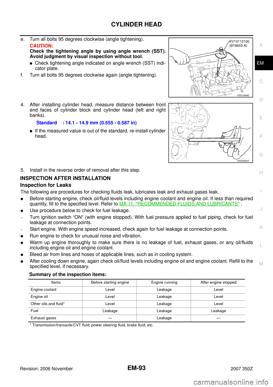 NISSAN 350Z 2007 Z33 Engine Mechanical Workshop Manual CYLINDER HEAD
EM-93
C
D
E
F
G
H
I
J
K
L
MA
EM
Revision: 2006 November2007 350Z
e. Turn all bolts 95 degrees clockwise (angle tightening).
CAUTION:
Check the tightening angle by using angle wrench (SST