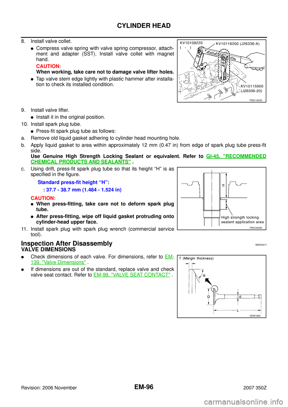 NISSAN 350Z 2007 Z33 Engine Mechanical Workshop Manual EM-96
CYLINDER HEAD
Revision: 2006 November2007 350Z
8. Install valve collet.
Compress valve spring with valve spring compressor, attach-
ment and adapter (SST). Install valve collet with magnet
hand