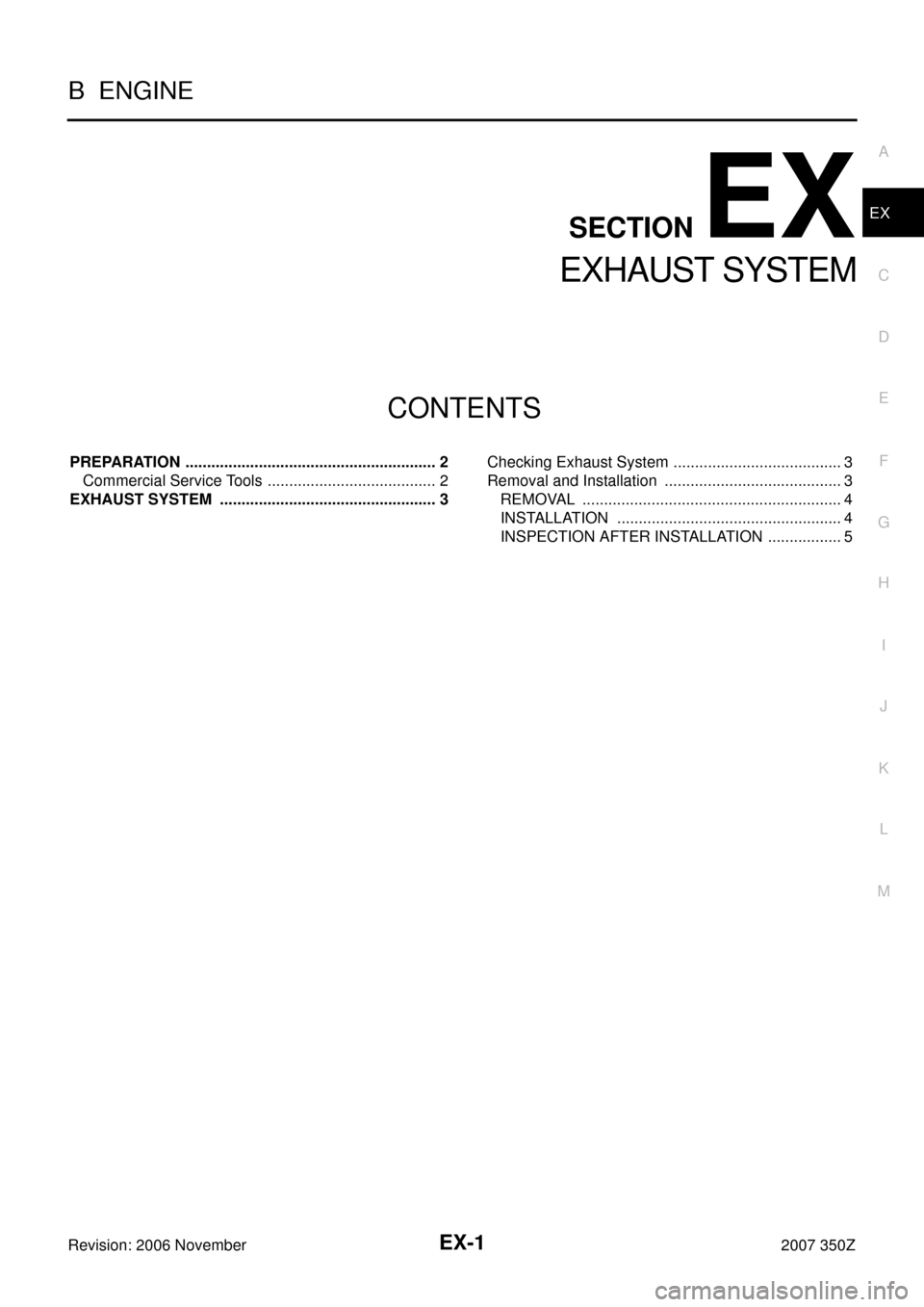 NISSAN 350Z 2007 Z33 Exhaust System Workshop Manual EX-1
EXHAUST SYSTEM
B  ENGINE
CONTENTS
C
D
E
F
G
H
I
J
K
L
M
SECTION EX
A
EX
Revision: 2006 November2007 350Z
EXHAUST SYSTEM
PREPARATION ........................................................... 2
C