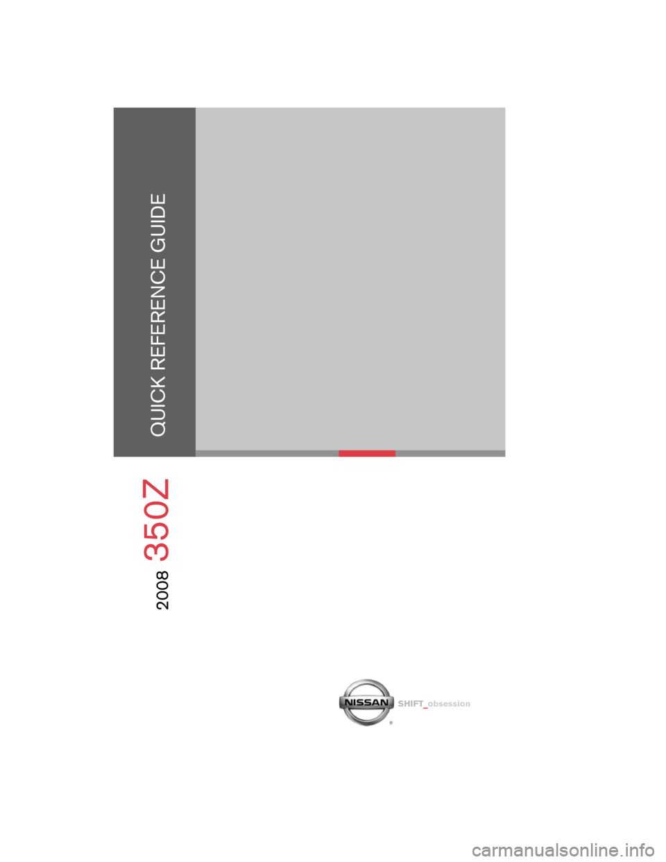 NISSAN 350Z 2008 Z33 Quick Reference Guide 2008
350Z
QUICK REFERENCE GUIDE
SHIFT_obsession 